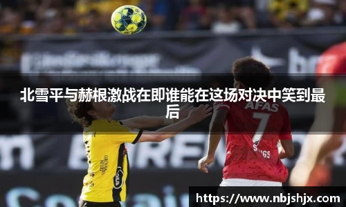 北雪平与赫根激战在即谁能在这场对决中笑到最后